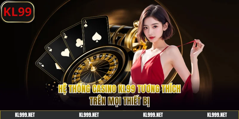 Hệ thống casino KL99 tương thích trên mọi thiết bị