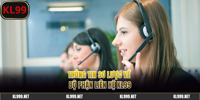 Thông tin sơ lược về bộ phận liên hệ KL99