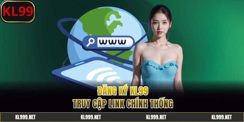 Vào đúng link đăng ký KL99 chính thống